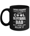 Never Dreamed I Would Be A Cool Softball Dad Fathers Day Mug Coffee Mug | Teecentury.com