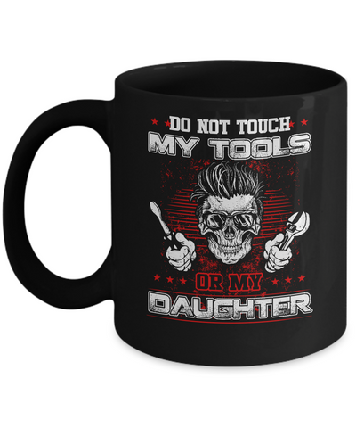 Mechanic Do Not Touch My Tools Or My Daughter Mug Coffee Mug | Teecentury.com