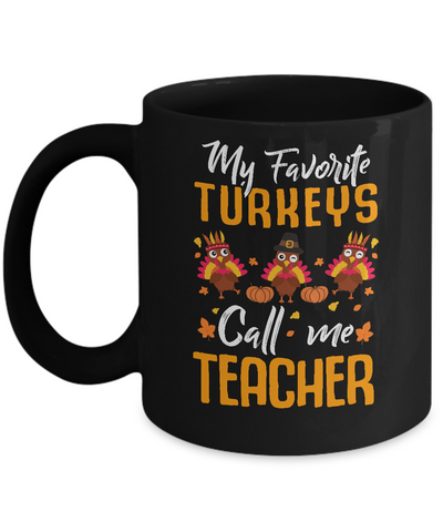 My Favorites Turkeys Call Me Teacher Thanksgiving Day Mug Coffee Mug | Teecentury.com