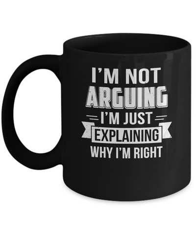 I'm Not Arguing I'm Just Explaining Why I Am Right Mug Coffee Mug | Teecentury.com
