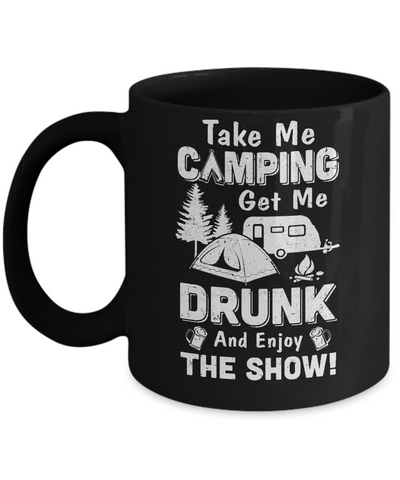 Take Me Camping Get Me Drunk And Enjoy The Show Mug Coffee Mug | Teecentury.com