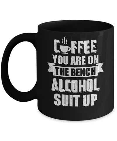 Coffee You Are On The Bench Alcohol Suit Up Mug Coffee Mug | Teecentury.com