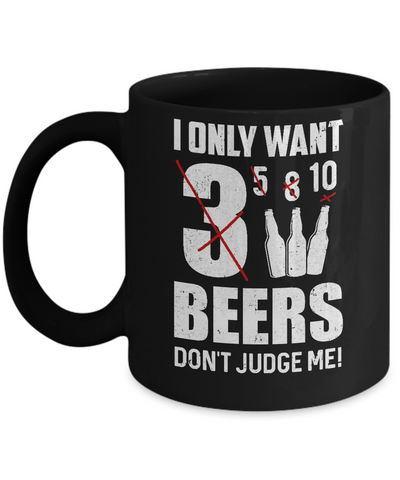 I Only Want 3 Beers Don't Judge Me Mug Coffee Mug | Teecentury.com