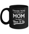 Thank You For Being The Mom You Didnt Have To Be Mothers Day Mug Coffee Mug | Teecentury.com