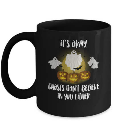 It's Okay Ghosts Don't Believe In You Either Halloween Mug Coffee Mug | Teecentury.com
