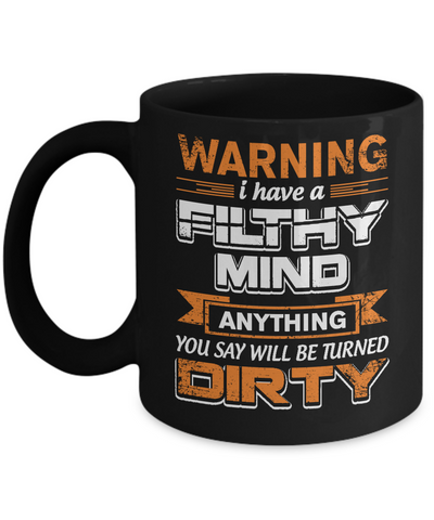 I Have A Filthy Mind Anything You Say Will Be Turned Dirty Mug Coffee Mug | Teecentury.com