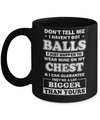 Don't Tell Me I Haven't Got Balls They Bigger Than Yours Mug Coffee Mug | Teecentury.com