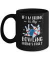 If I'm Drunk It's My Bowling Friend's Fault Bowling Mug Coffee Mug | Teecentury.com