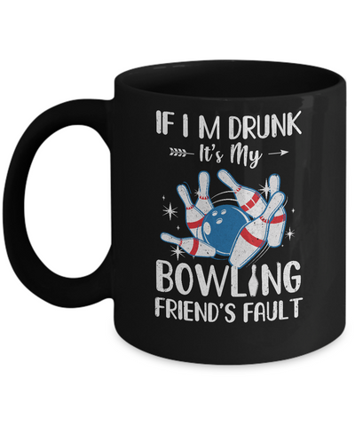 If I'm Drunk It's My Bowling Friend's Fault Bowling Mug Coffee Mug | Teecentury.com