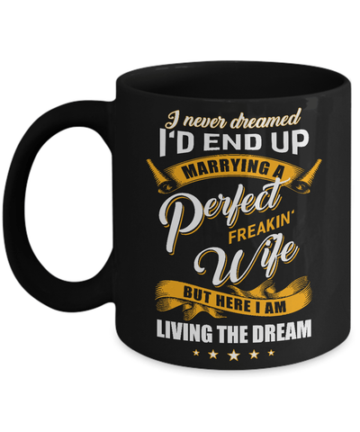 I Never Dreamed I'd End Up Marrying A Perfect Freakin' Wife Mug Coffee Mug | Teecentury.com