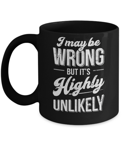 I May Be Wrong But It's Highly Unlikely Mug Coffee Mug | Teecentury.com