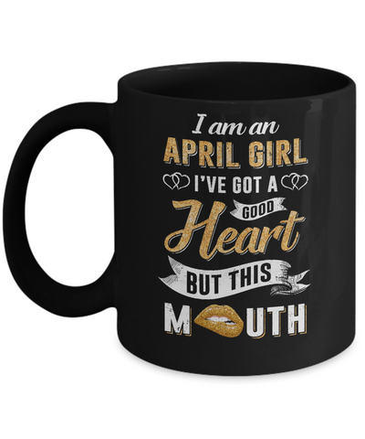 I Am An April Girl I've Got A Good Heart Birthday Mug Coffee Mug | Teecentury.com