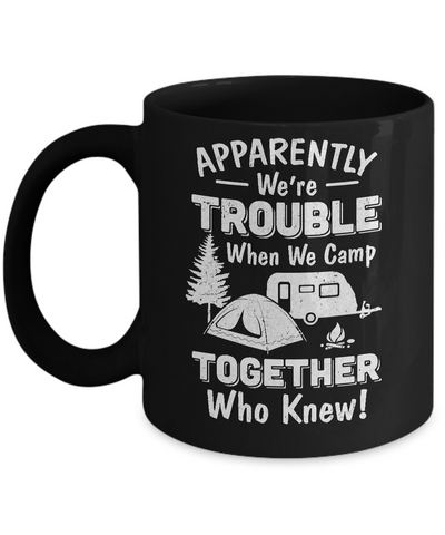 Apparently We're Trouble When We Camp Together Mug Coffee Mug | Teecentury.com