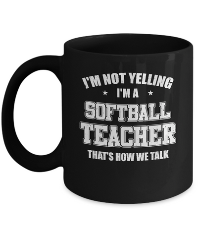 I'm Not Yelling I'm A Softball Teacher That's How We Talk Mug Coffee Mug | Teecentury.com