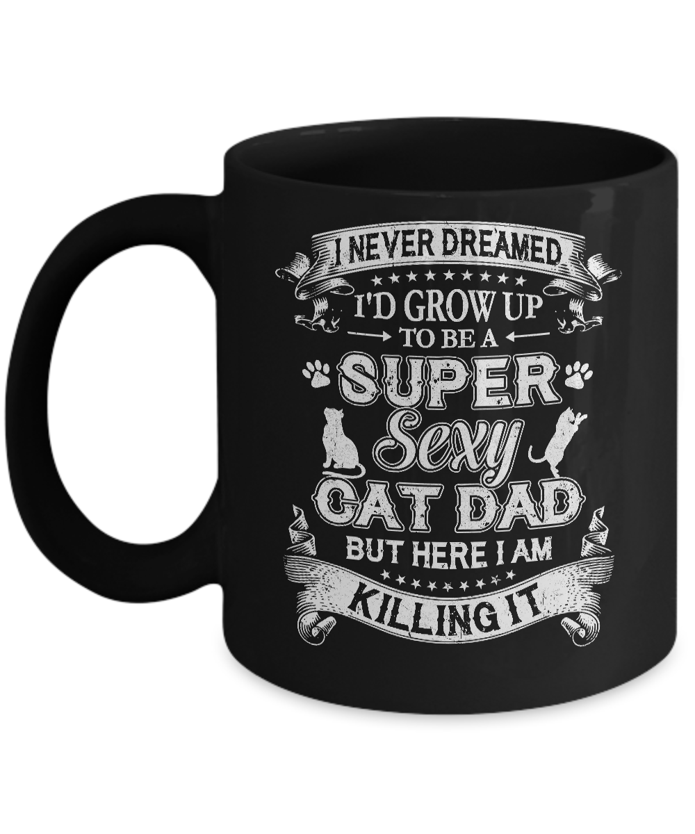 I Never Dreamed I'd Grow Up To Be A Sexy Cat Dad Mug Coffee Mug | Teecentury.com