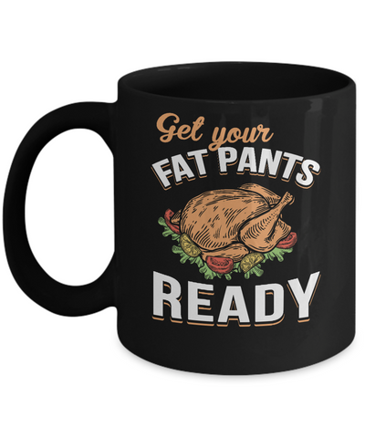 Get Your Fat Pants Ready Funny Thanksgiving Mug Coffee Mug | Teecentury.com