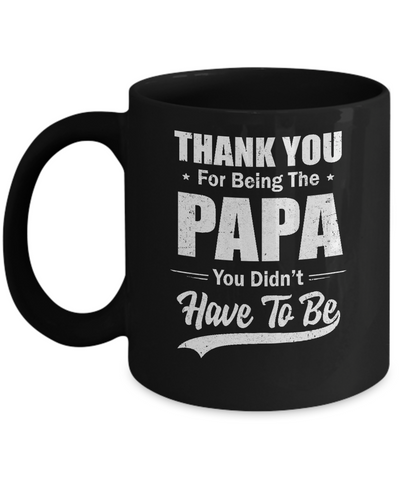 Thank You For Being The Papa You Didnt Have To Be Fathers Day Mug Coffee Mug | Teecentury.com