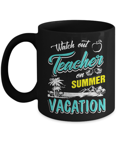 Watch Out Teacher On Summer Vacation Teacher Mug Coffee Mug | Teecentury.com