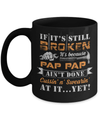 If It's Still Broken It's Because Pap Pap Ain't Done Mug Coffee Mug | Teecentury.com