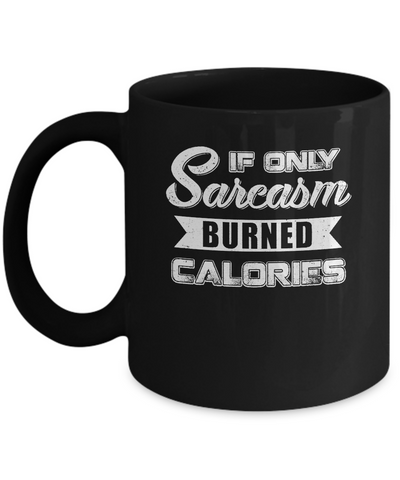 If Only Sarcasm Burned Calories Mug Coffee Mug | Teecentury.com