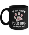 Be The Person Your Dog Thinks You Are Mug Coffee Mug | Teecentury.com