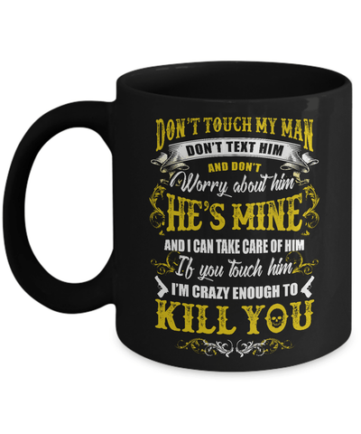 Don't Touch My Man If You Touch Him I Am Crazy Enough To Kill You Mug Coffee Mug | Teecentury.com