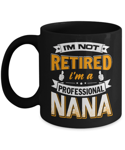 I'm Not Retired I'm A Professional Nana Mug Coffee Mug | Teecentury.com