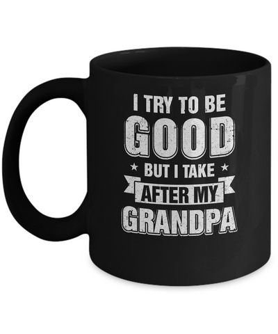Toddler Kids I Try To Be Good But I Take After My Grandpa Mug Coffee Mug | Teecentury.com