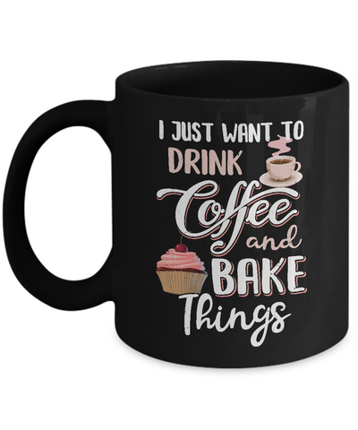 Funny I Just Want To Drink Coffee And Bake Things Mug Coffee Mug | Teecentury.com