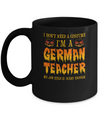 Halloween I Don't Need A Costume I'm A German Teacher Mug Coffee Mug | Teecentury.com