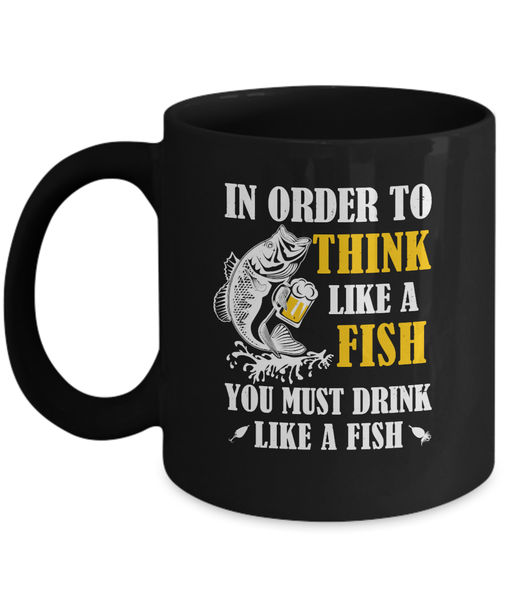 In Order To Think Like A Fish You Must Drink Like A Fish Mug Coffee Mug | Teecentury.com