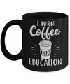 I Turn Coffee Into Education Student Teacher Gift Mug Coffee Mug | Teecentury.com