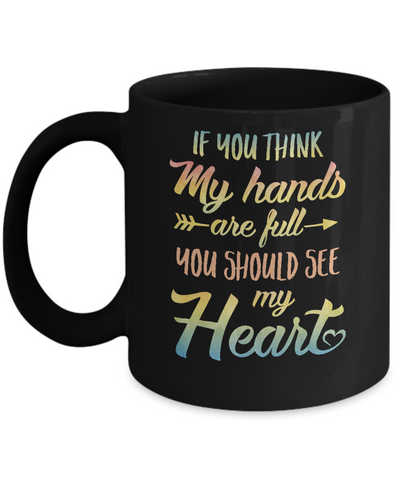 If You Think My Hands Are Full You Should See My Heart Mug Coffee Mug | Teecentury.com