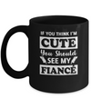 If You Think I'm Cute You Should See My Fiance Mug Coffee Mug | Teecentury.com