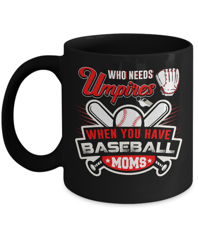 Who Needs Umpires When You Have Baseball Moms Mug Coffee Mug | Teecentury.com