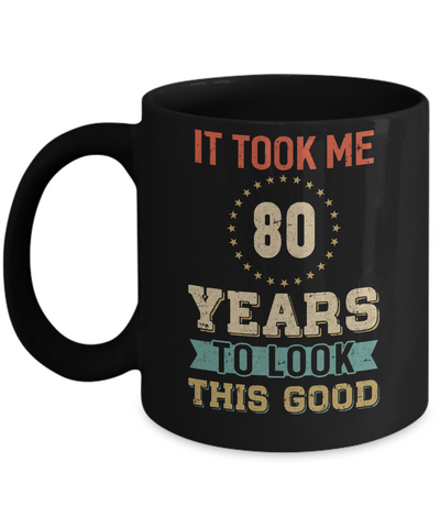 Vintage 80Th Birthday Took Me 80 Years Old Look This Good Mug Coffee Mug | Teecentury.com
