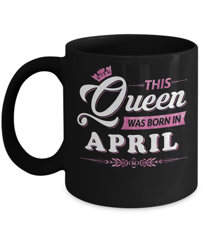 This Queen Was Born In April Mug Coffee Mug | Teecentury.com