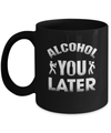 Alcohol You Later Mug Coffee Mug | Teecentury.com