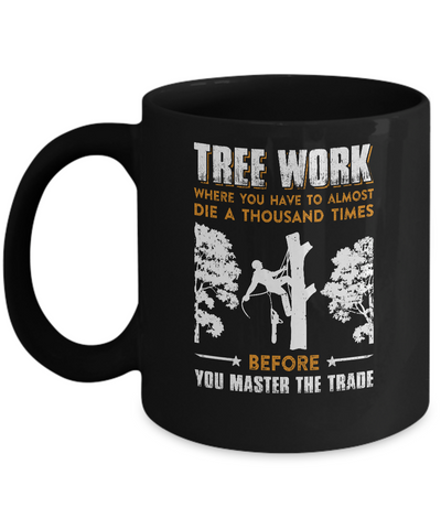 Tree Work Funny Tree Climber Pruner Mug Coffee Mug | Teecentury.com