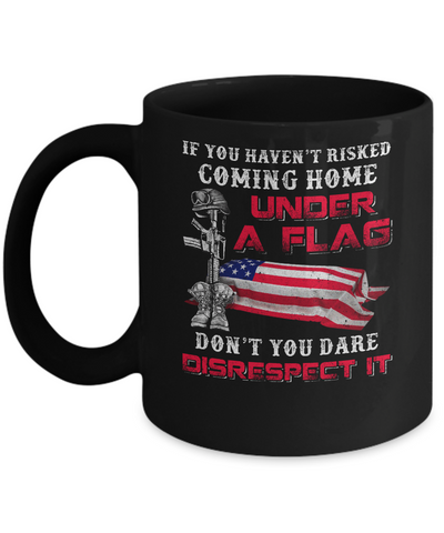 Veteran If You Haven't Risked Coming Home Under Flag Mug Coffee Mug | Teecentury.com