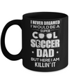Never Dreamed I Would Be A Cool Soccer Dad Fathers Day Mug Coffee Mug | Teecentury.com