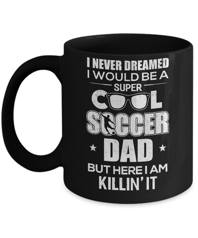 Never Dreamed I Would Be A Cool Soccer Dad Fathers Day Mug Coffee Mug | Teecentury.com