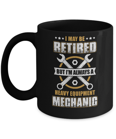 Retired But I'm Always A Heavy Equipment Mechanic Mug Coffee Mug | Teecentury.com