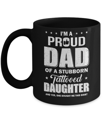 I Am A Proud Dad Of A Stubborn Tattooed Daughter Mug Coffee Mug | Teecentury.com