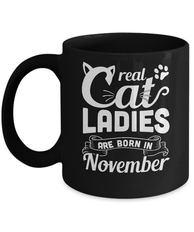 Real Cat Ladies Are Born In November Cat Day Mug Coffee Mug | Teecentury.com