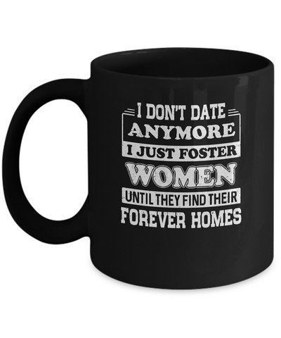 I Don't Date Anymore I Just Foster Women Until They Find Men Mug Coffee Mug | Teecentury.com