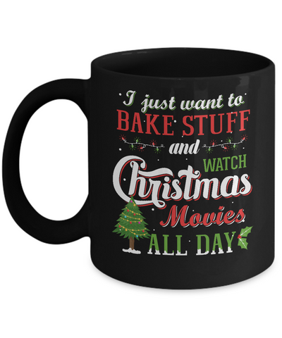 I Just Want To Bake Stuff And Watch Christmas Movies All Day Mug Coffee Mug | Teecentury.com