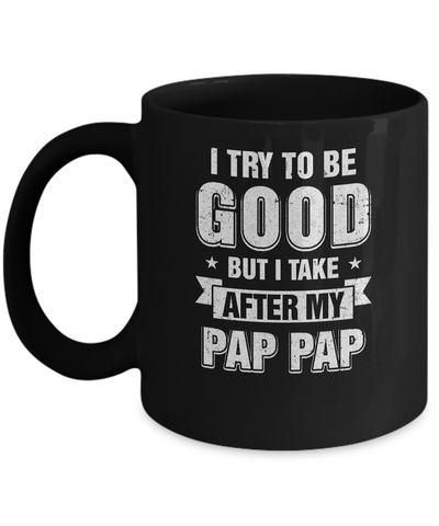 Toddler Kids I Try To Be Good But I Take After My Pap Pap Mug Coffee Mug | Teecentury.com