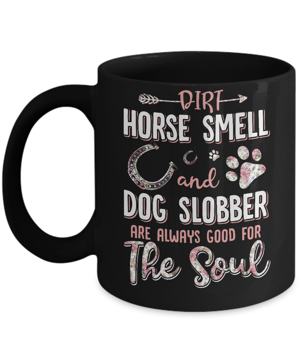 Dirt Horse Smell And Dog Slobber Always Good For The Soul Mug Coffee Mug | Teecentury.com