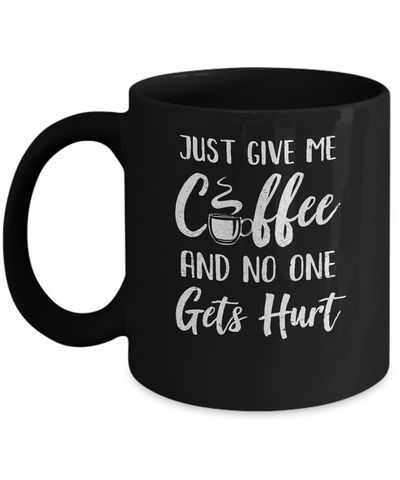 Funny Just Give Me Coffee And No One Gets Hurt Mug Coffee Mug | Teecentury.com